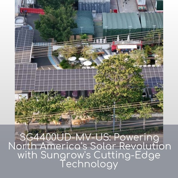 SG4400UD-MV-US: Powering North America's Solar Revolution with Sungrow's Cutting-Edge Technology